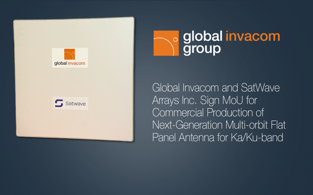 Global Invacom and SatWave Arrays Inc. Sign MoU for Commercial Production of Next-Generation Multi-orbit Flat Panel Antenna for Ka/Ku-band